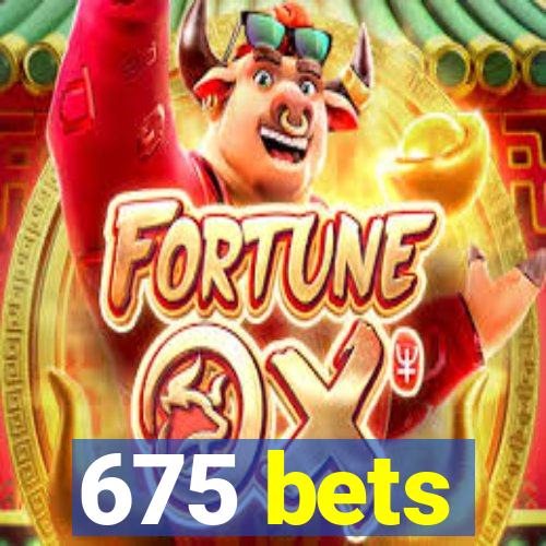 675 bets